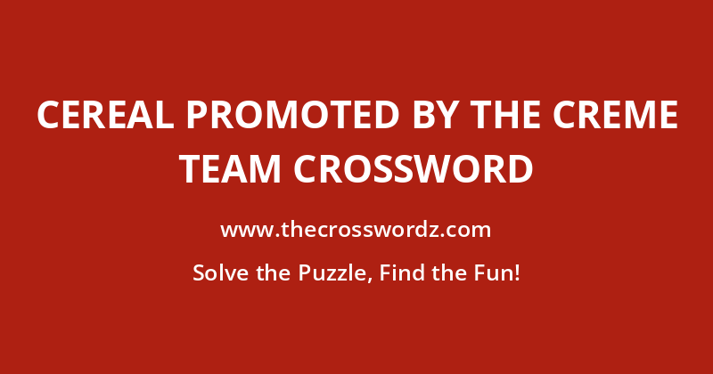 Cereal promoted by the Creme Team crossword