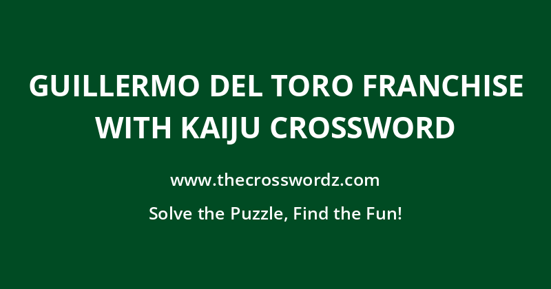 Guillermo del Toro franchise with kaiju crossword