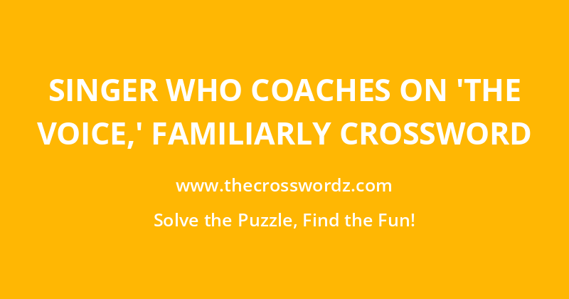 Singer who coaches on ‘The Voice,’ familiarly crossword