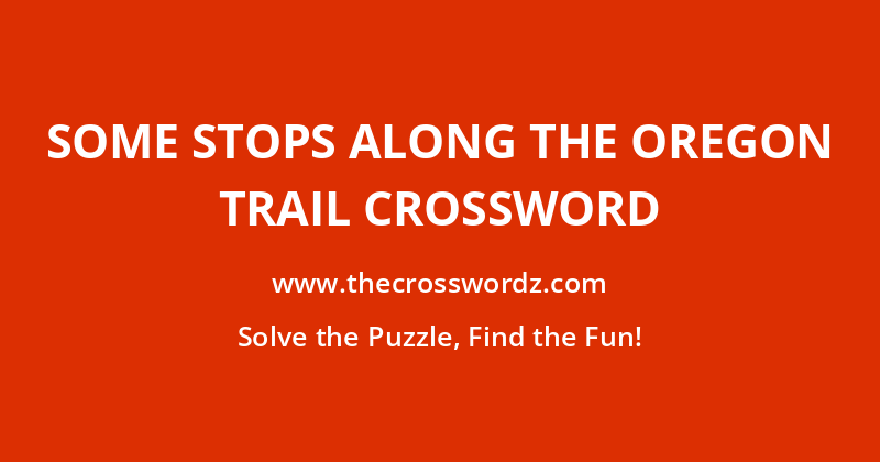 Some stops along the Oregon Trail crossword