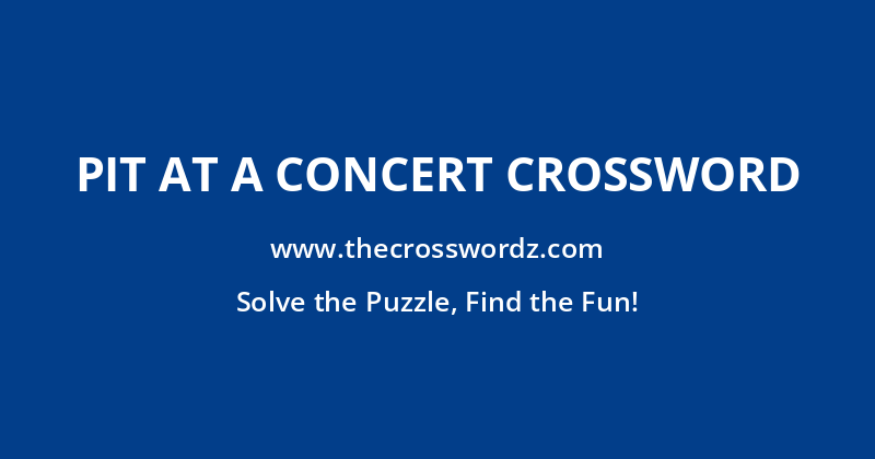 Pit at a concert crossword