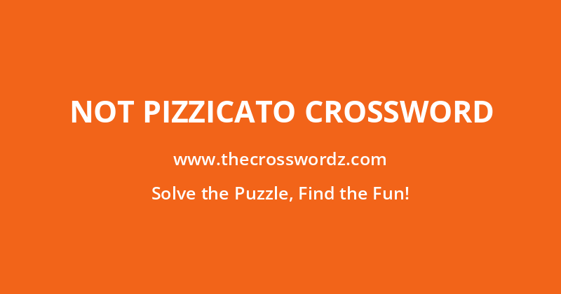 Not pizzicato crossword
