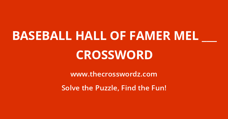 Baseball Hall of Famer Mel ___ crossword