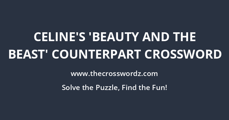Celine’s ‘Beauty and the Beast’ counterpart crossword