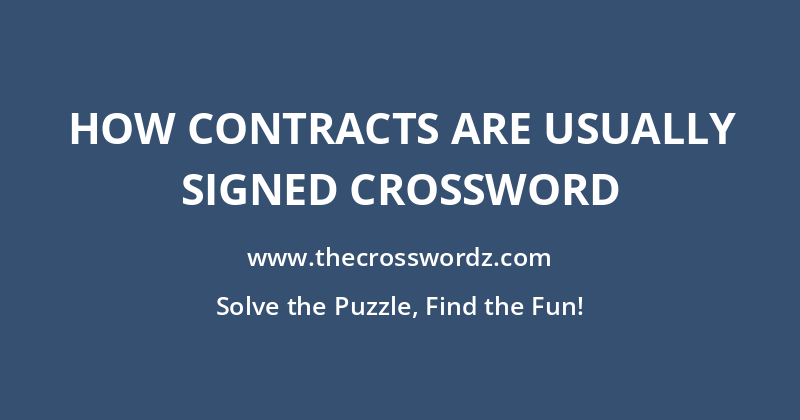 How contracts are usually signed crossword