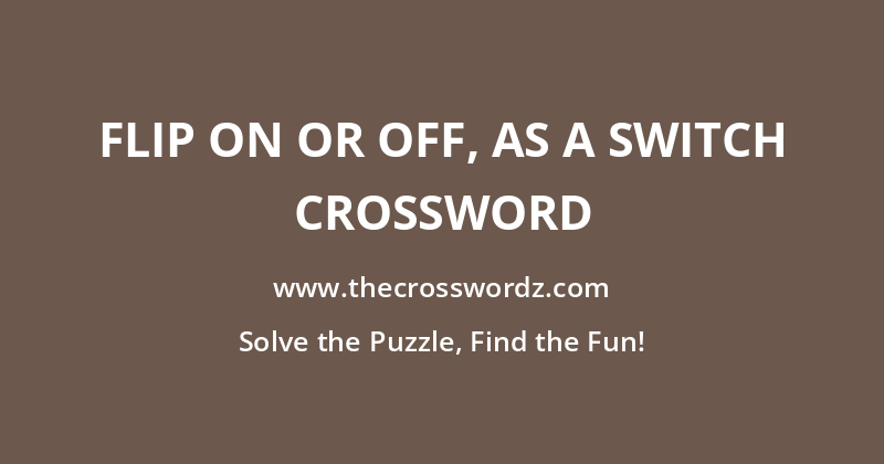 Flip on or off, as a switch crossword